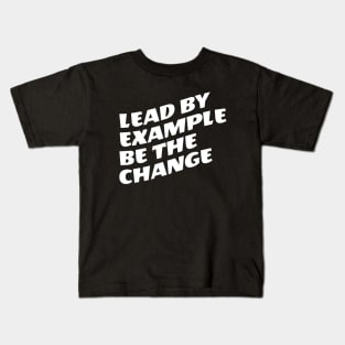 Lead By Example Be The Change Kids T-Shirt